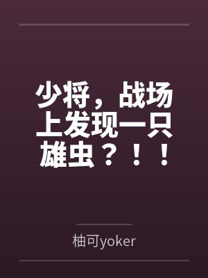 少将，战场上发现一只雄虫？！！+番外封面
